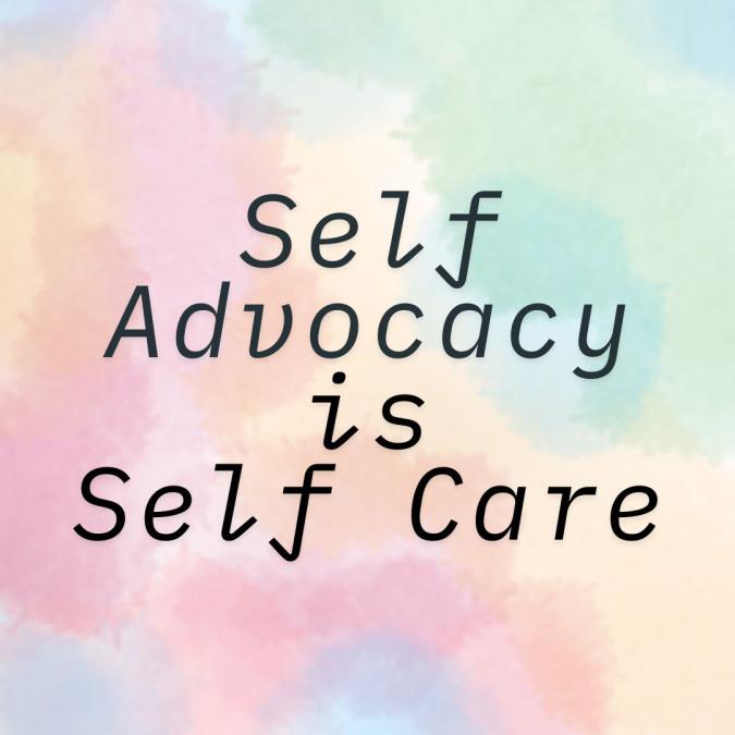 a pastel background with watercolor type green, yellow, and pink colors. The words Self Advocacy is Self Care in the middle
